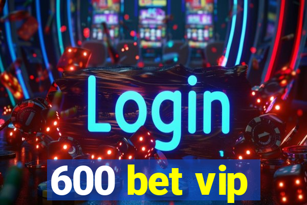 600 bet vip